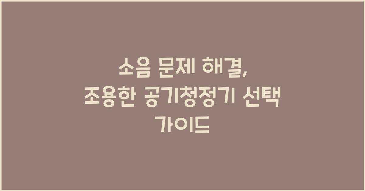 소음 문제 해결: 조용한 공기청정기 선택하기