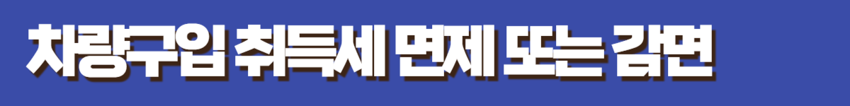 차량구입 취득세 면제 또는 감면