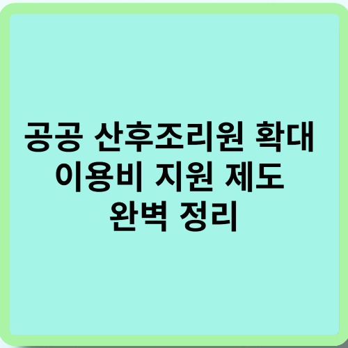 공공 산후조리원 확대 및 이용비 지원 제도 완벽 정리
