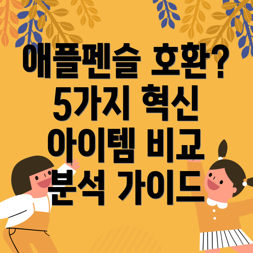 애플펜슬호환당신의선택을돕는5가지혁신적인아이템비교분석