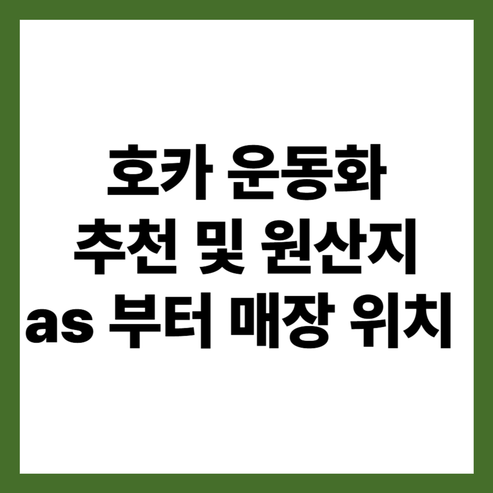 호카 운동화 추천 및 원산지 완전정복 (AS부터 매장 위치까지)