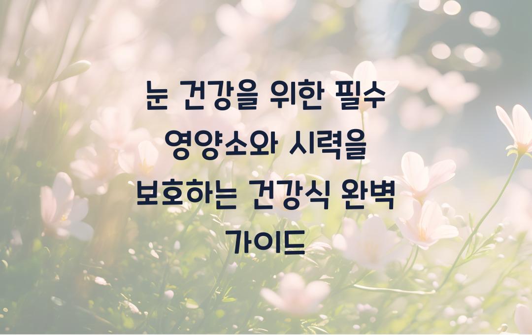 눈 건강을 위한 필수 영양소, 시력을 보호하는 건강식