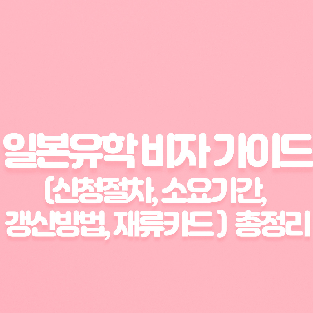 일본 유학 비자 완벽 가이드 신청 절차, 소요 기간, 갱신 방법, 재류카드 완전 정복