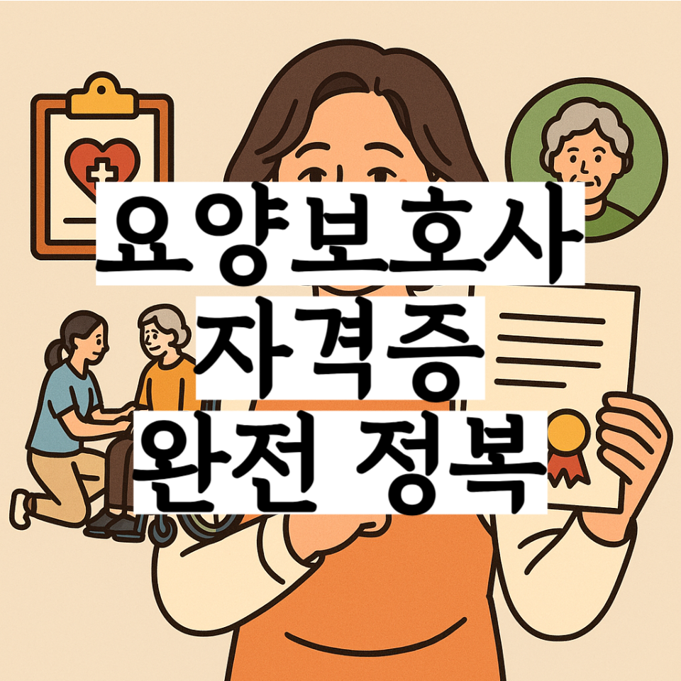 요양보호사 자격증을 들고 있는 중년 여성을 중심으로, 돌봄 장면과 건강 기록 아이콘, 어르신 초상화가 함께 배치된 일러스트 위에 '요양보호사 자격증 완전 정복'이라는 문구가 큼직하게 적혀 있는 이미지. 요양보호사 관련 정보를 한눈에 안내하는 콘텐츠 썸네일 느낌을 전달함