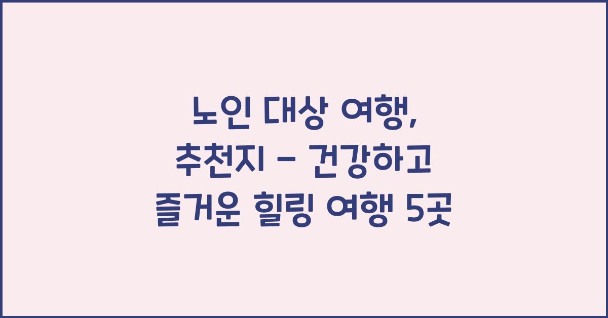 노인 대상 여행, 추천지