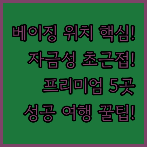 베이징 여행 성패는 위치로 결정 자금..