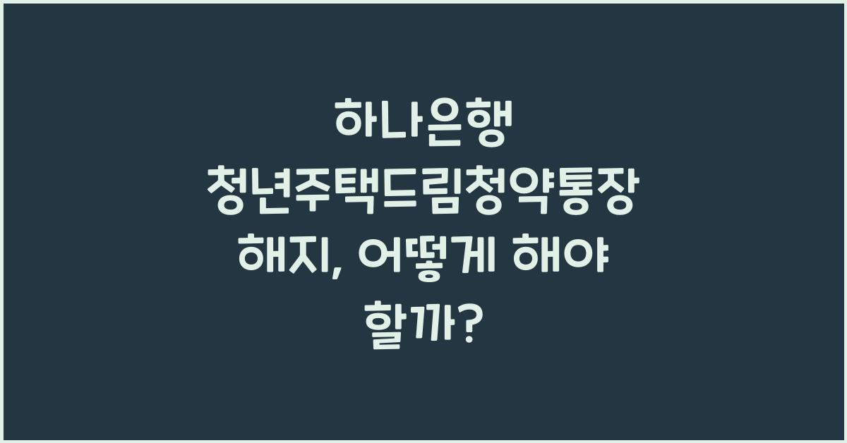 하나은행 청년주택드림청약통장 해지