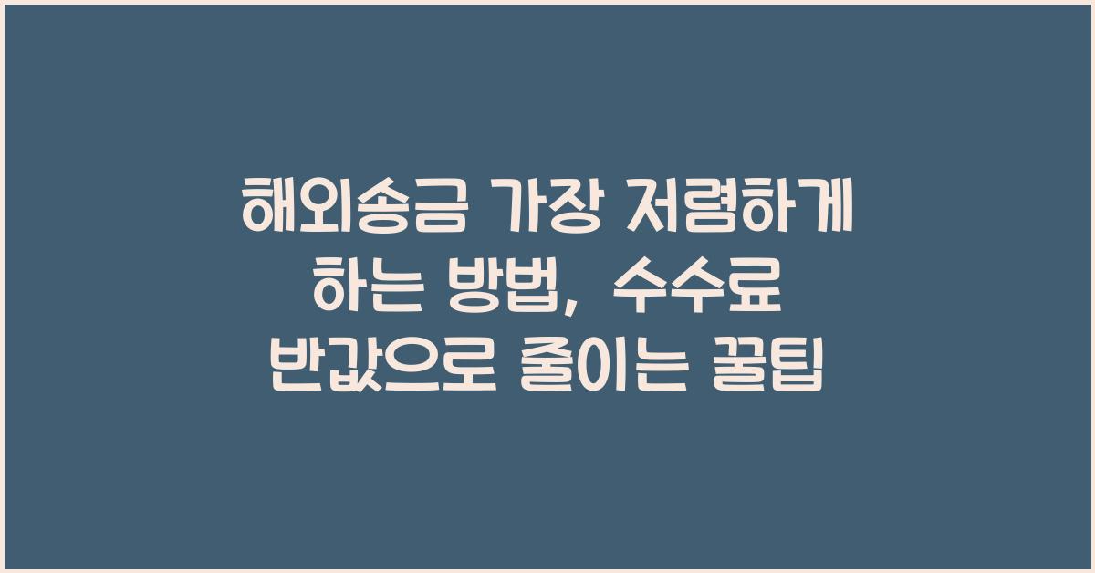 해외송금 가장 저렴하게 하는 방법, 수수료 반값으로 줄이는 꿀팁