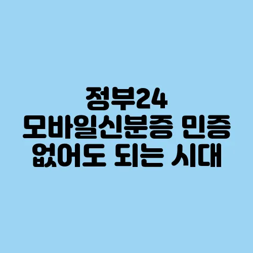 정부24 모바일신분증 민증 없어도 되는 시대
