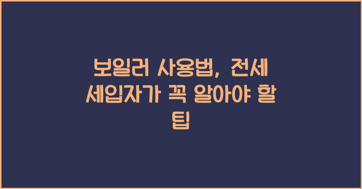 보일러 사용법, 전세 세입자가 꼭 알아야 할 팁