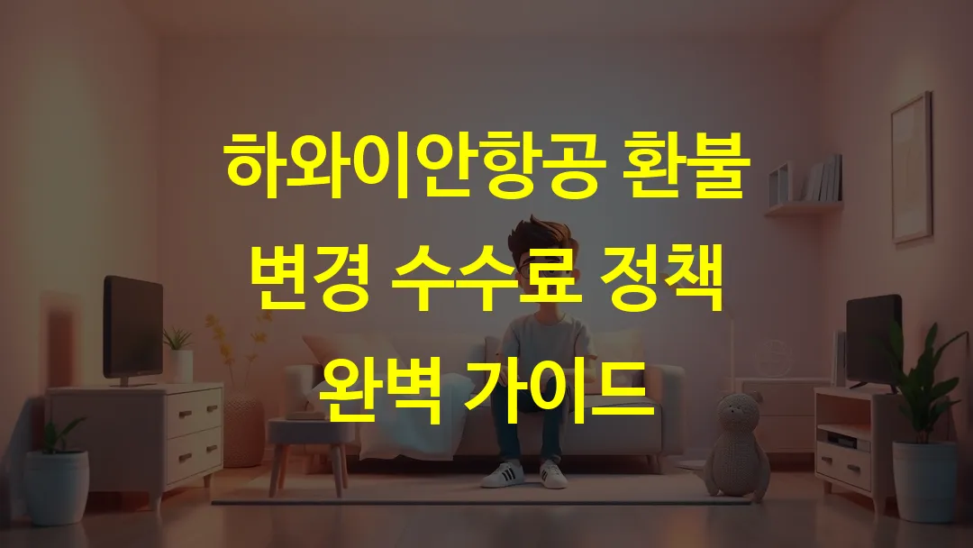 하와이안항공 환불 변경 수수료 정책 완벽 가이드