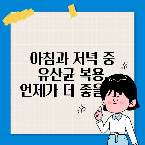 아침과 저녁 중 유산균 복용, 언제가 더 좋을까?