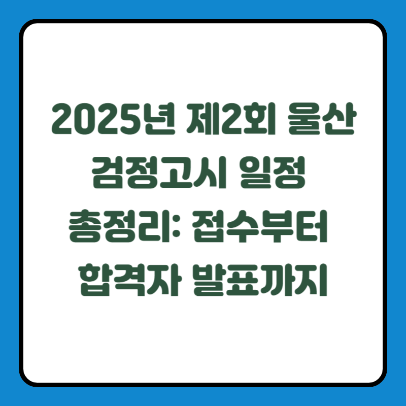 2025년 제2회 울산 검정고시 일정 총정리: 접수부터 합격자 발표까지