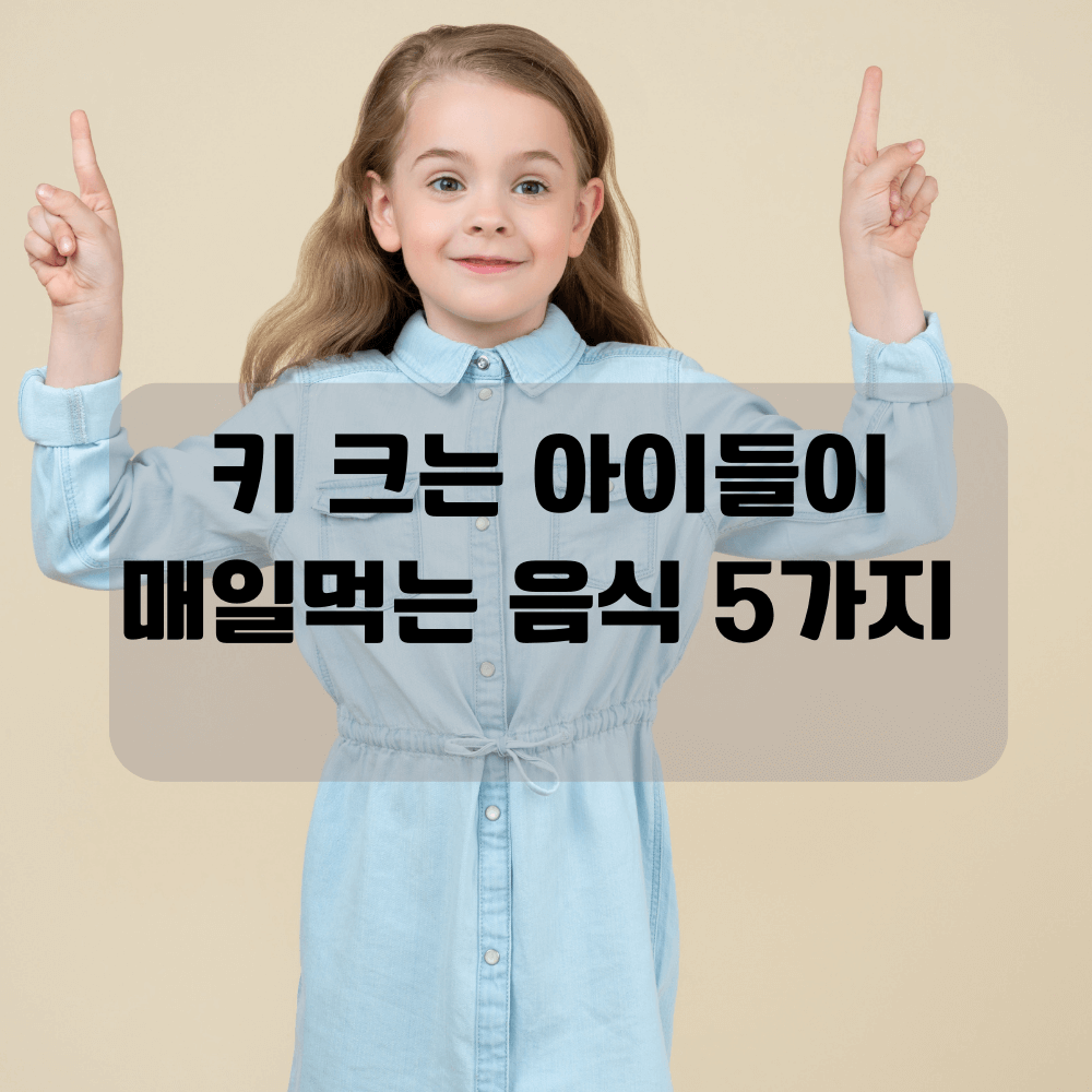 키크는 아이들이 매일먹는 음식 5가지
