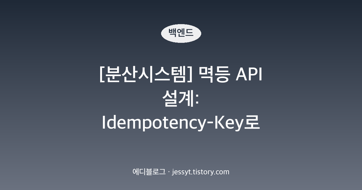 [분산시스템] 멱등 API 설계: Idempotency-Key로 중복 결제 막기