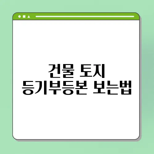 건물 토지 등기부등본 보는법