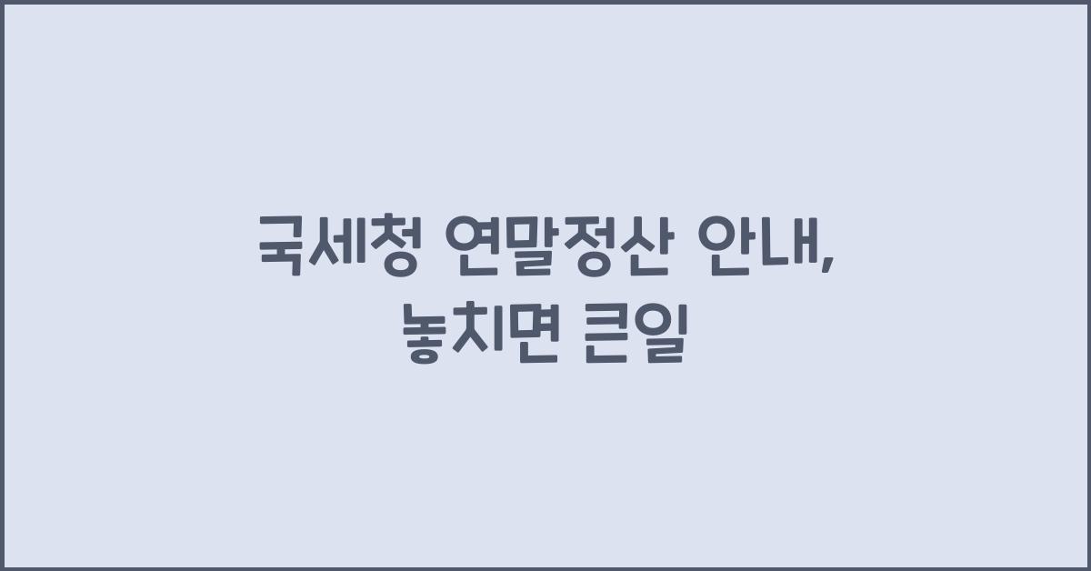 국세청 연말정산 안내