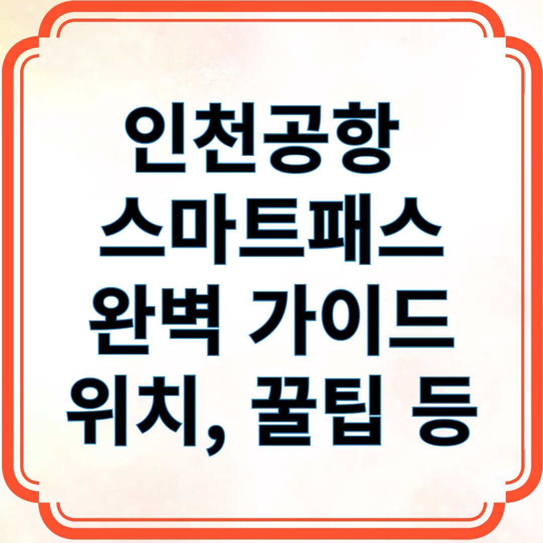 인천공항 스마트패스 완벽 가이드 위치, 꿀팁 등