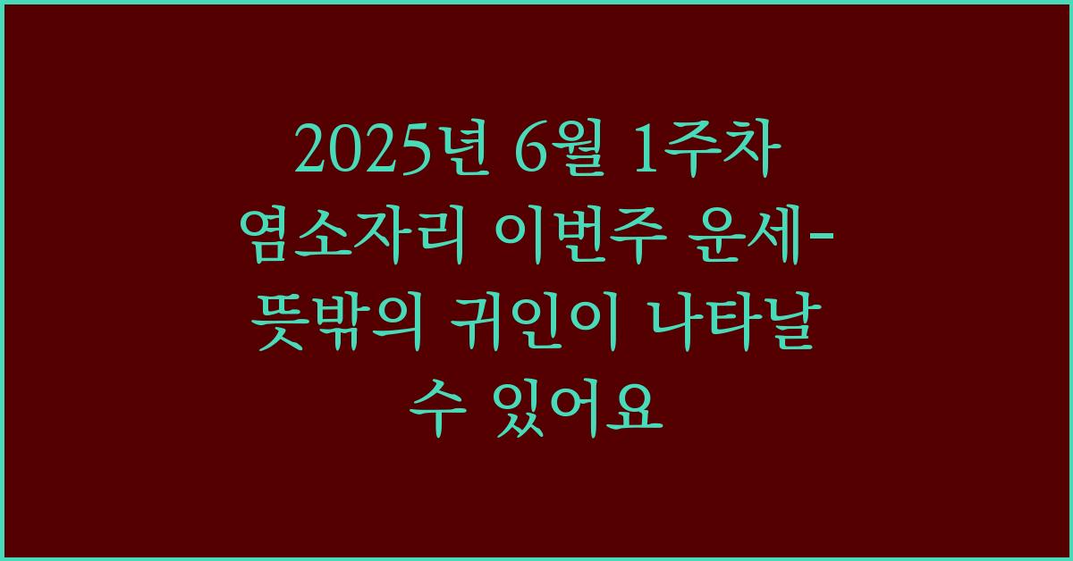 2025년 6월 1주차 염소자리 이번주 운세-뜻밖의 귀인이 나타날 수 있어요.