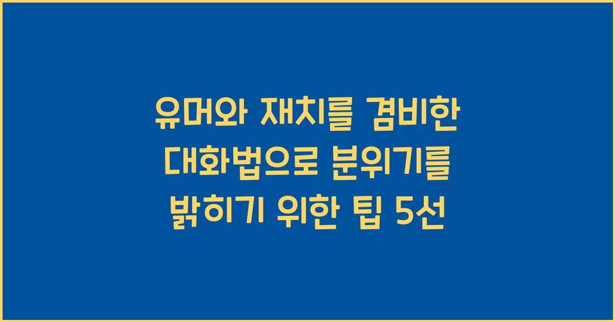 유머와 재치를 겸비한 대화법으로 분위기를 밝히기