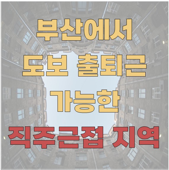 부산에서 도보 출퇴근할 수 있는 직주근접 지역