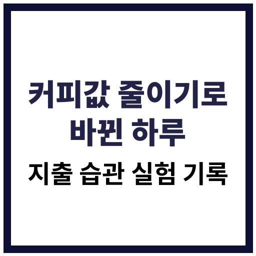 커피값을 줄이면서 달라진 하루 지출 습관과 소비 패턴 변화 실험 기록