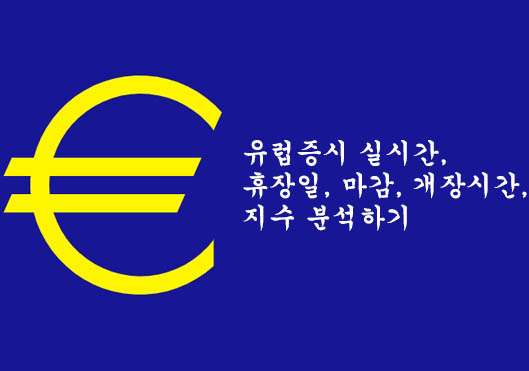 유럽증시 실시간&#44; 휴장일&#44; 마감&#44; 개장시간&#44; 지수 분석하기
