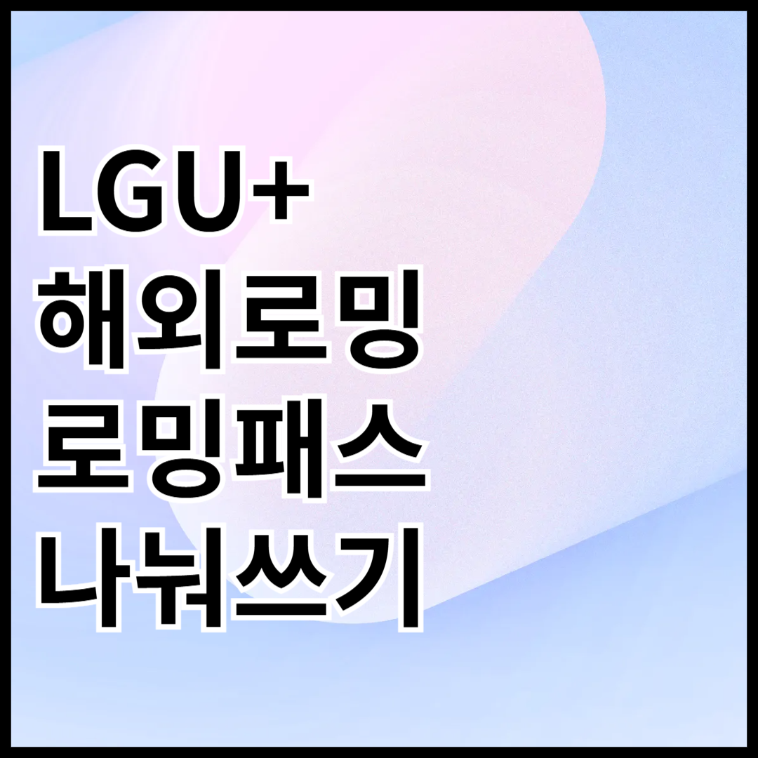 LGU+-해외로밍-로밍패스-나눠쓰기-안내글-썸네일