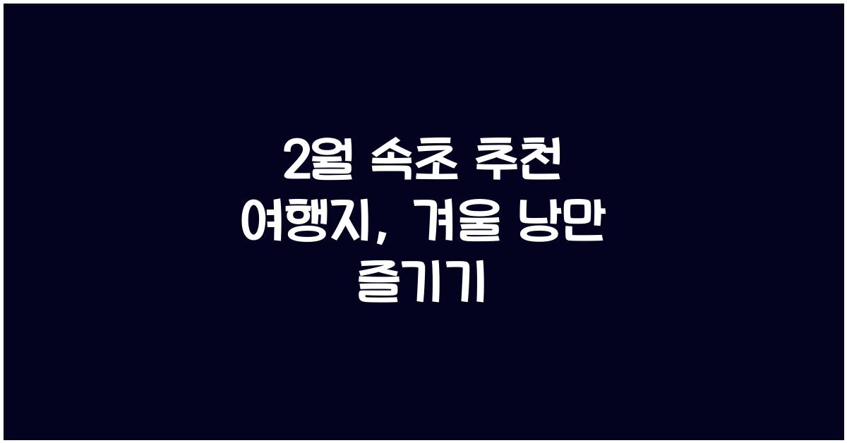 2월 속초 추천 여행지