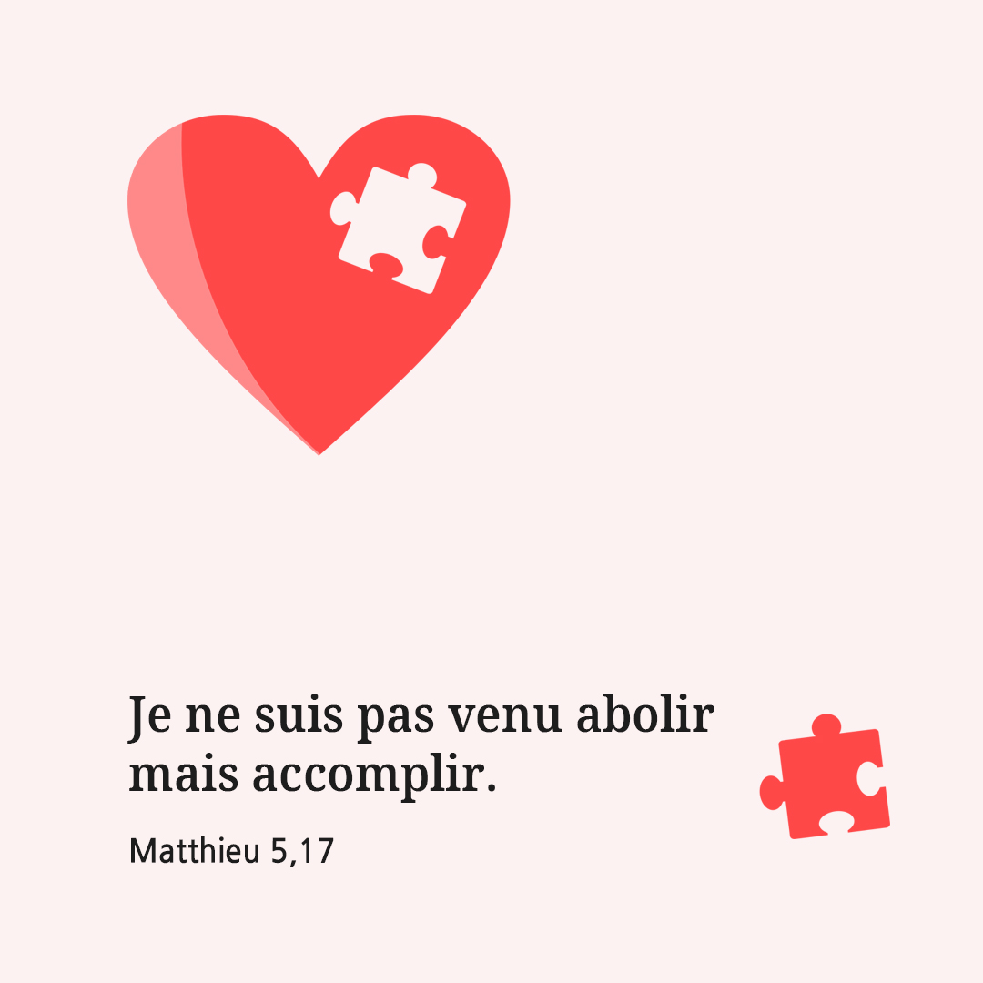 Je ne suis pas venu abolir, mais accomplir. (Matthieu 5,17)