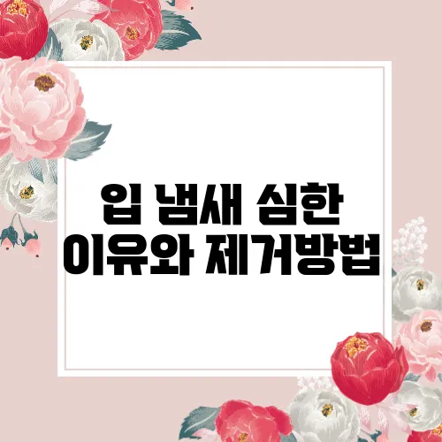 입 냄새 심한 이유와 제거방법