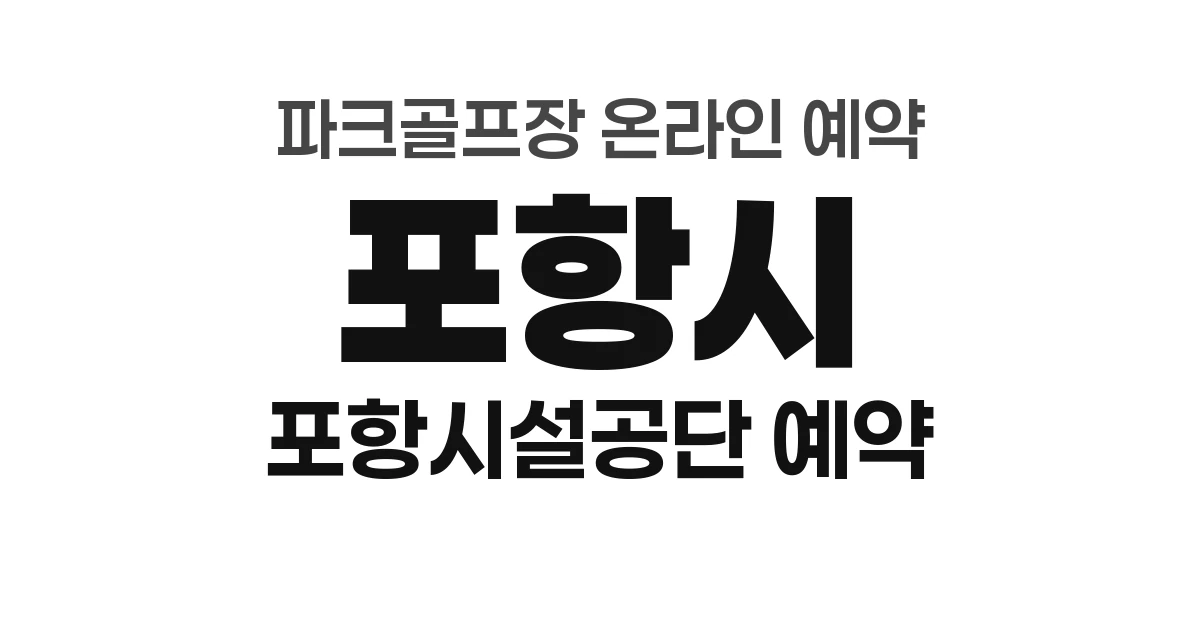 포항시 파크골프장 온라인 예약 방법 총정리 (2026년) &mdash; 포항시시설관리공단 인터넷예약시스템