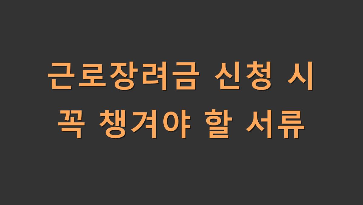 근로장려금 신청 시 꼭 챙겨야 할 서류