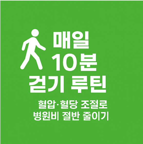 매일 10분 걷기 루틴 – 혈압·혈당 조절로 병원비 절반 줄이기 (병원비 절약, 걷기 루틴, 만성질환 예방)