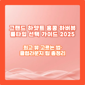 그랜드 하얏트 홍콩 하버뷰 룸타입 선택 가이드 2025｜최고 뷰 고르는 법&middot;클럽라운지 팁 총정리
