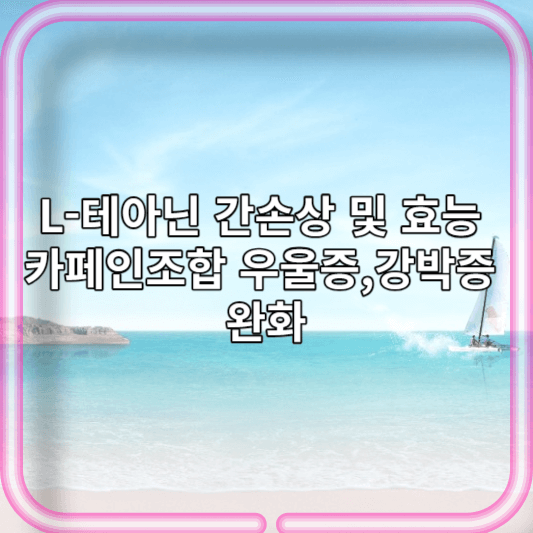 L-테아닌 간손상 및 효능 카페인조합 우울증,강박증 완화