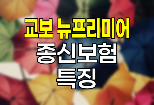 교보뉴프리미어종신보험 특징과 선택 가이드