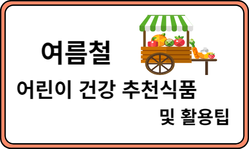여름철 어린이 건강 추천식품 및 활용팁