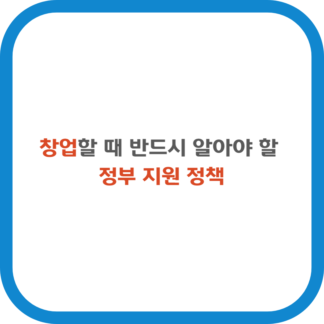 창업할때 반드시 알아야 할 정부 지원 정책