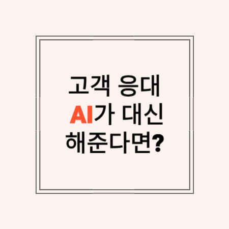 썸네일 문구 : 고객 응대 AI가 대신 해준다면?