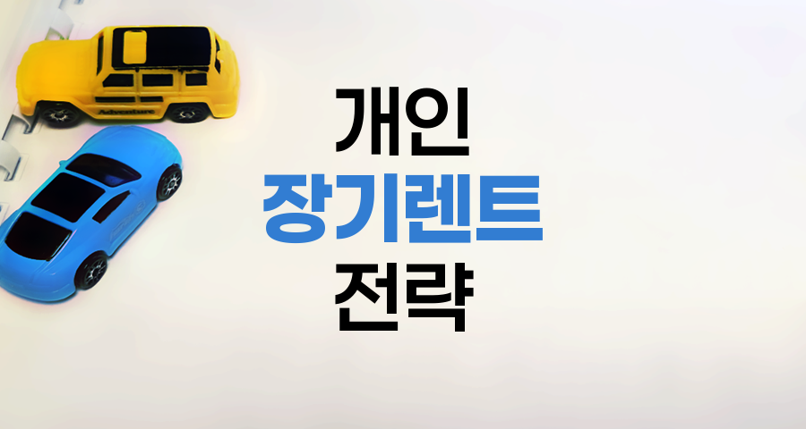개인 장기렌트 선택 전략과 주의점