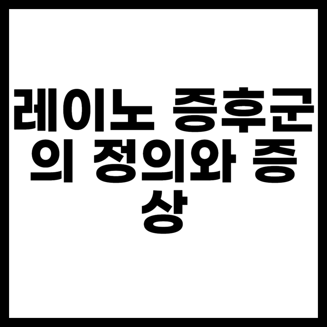 레이노 증후군의 정의와 증상