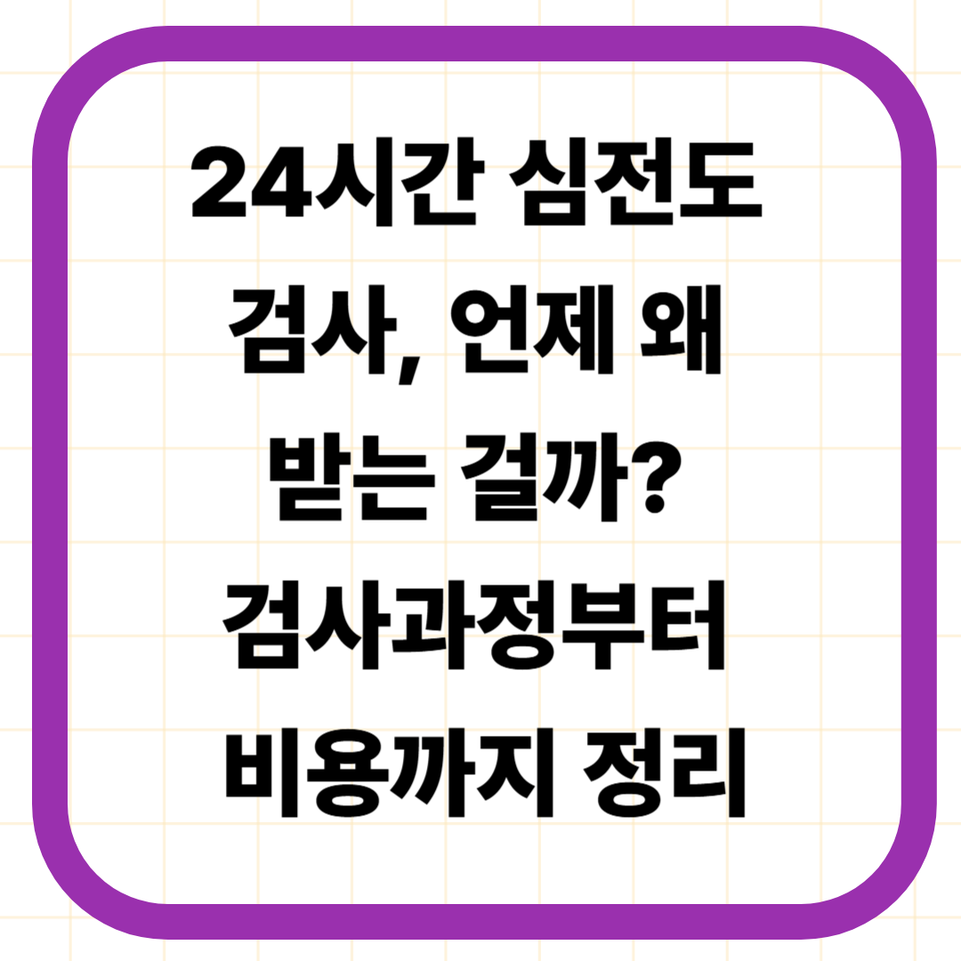 24시간 심전도 검사, 언제 왜 받는 걸까? 검사과정부터 비용까지 정리