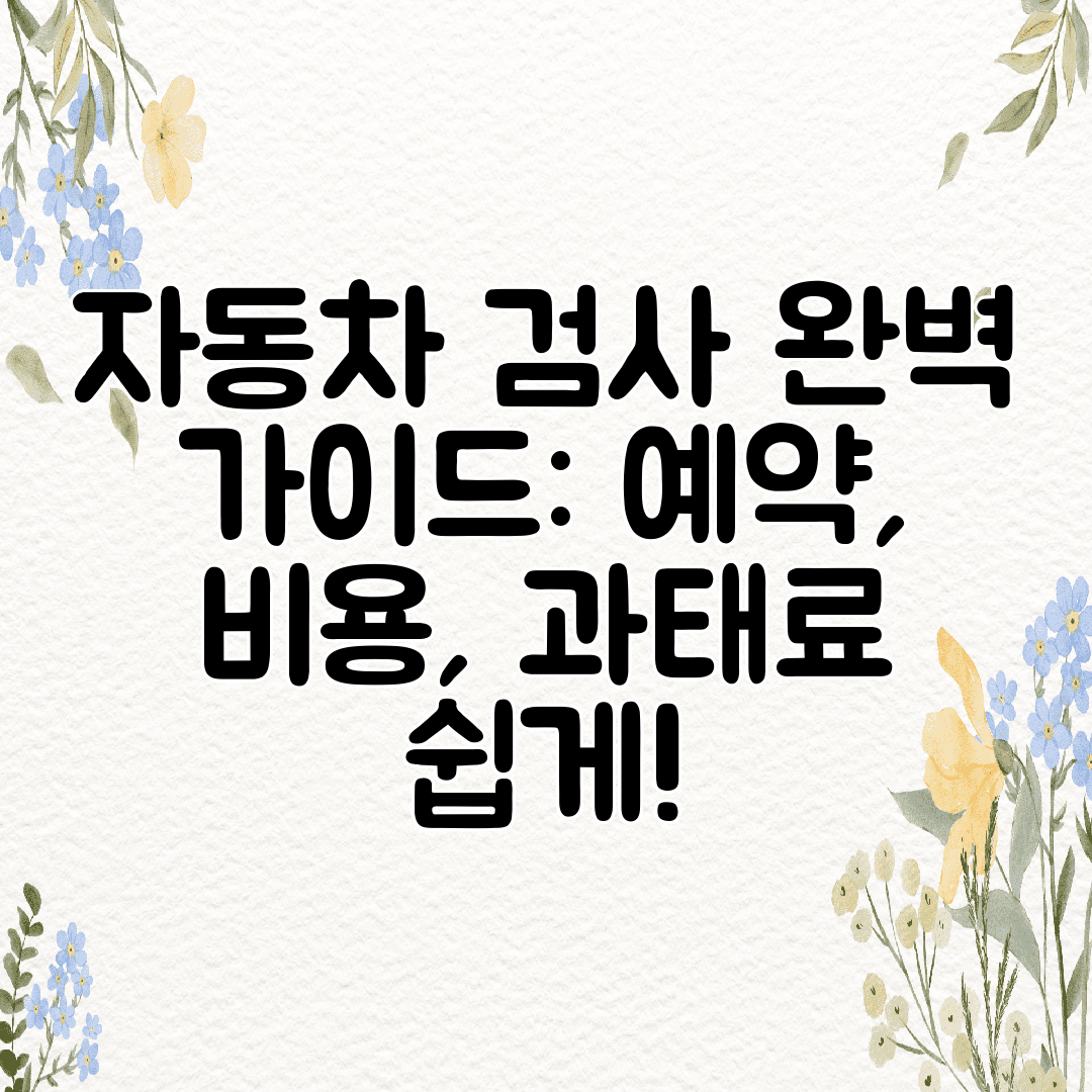 자동차 검사 완벽 가이드 예약, 비용, 과태료 쉽게!