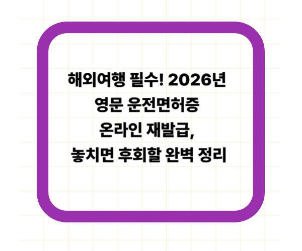 해외여행 필수! 2026년 영문 운전면허증 온라인 재발급, 놓치면 후회할 완벽 정리