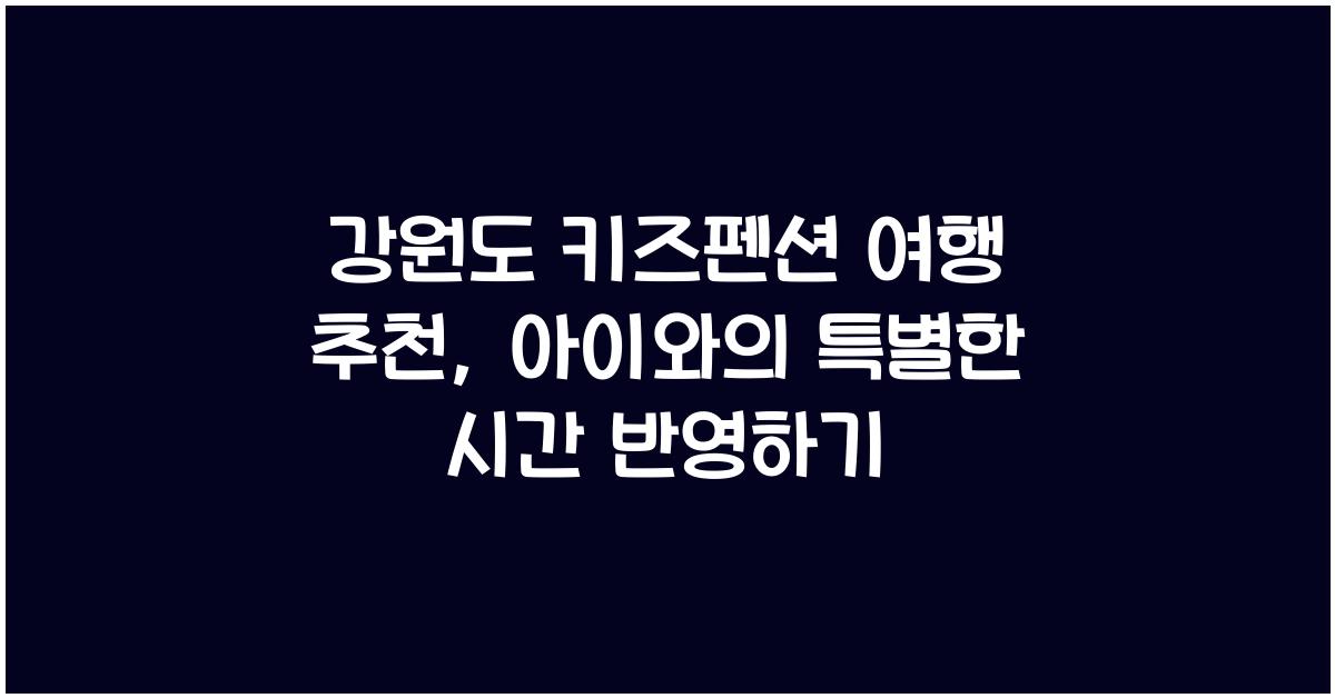 강원도 키즈펜션 여행 추천