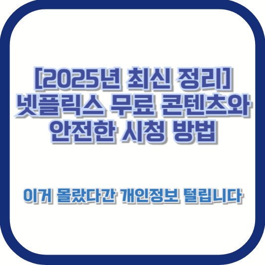 [2025년 최신 정리] 넷플릭스 무료 콘텐츠와 안전한 시청 방법, 이거 몰랐다간 개인정보 털립니다