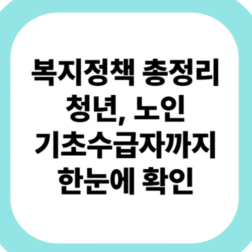 복지정책-총정리-청년,-노인-기초수급자까지-한눈에-확인