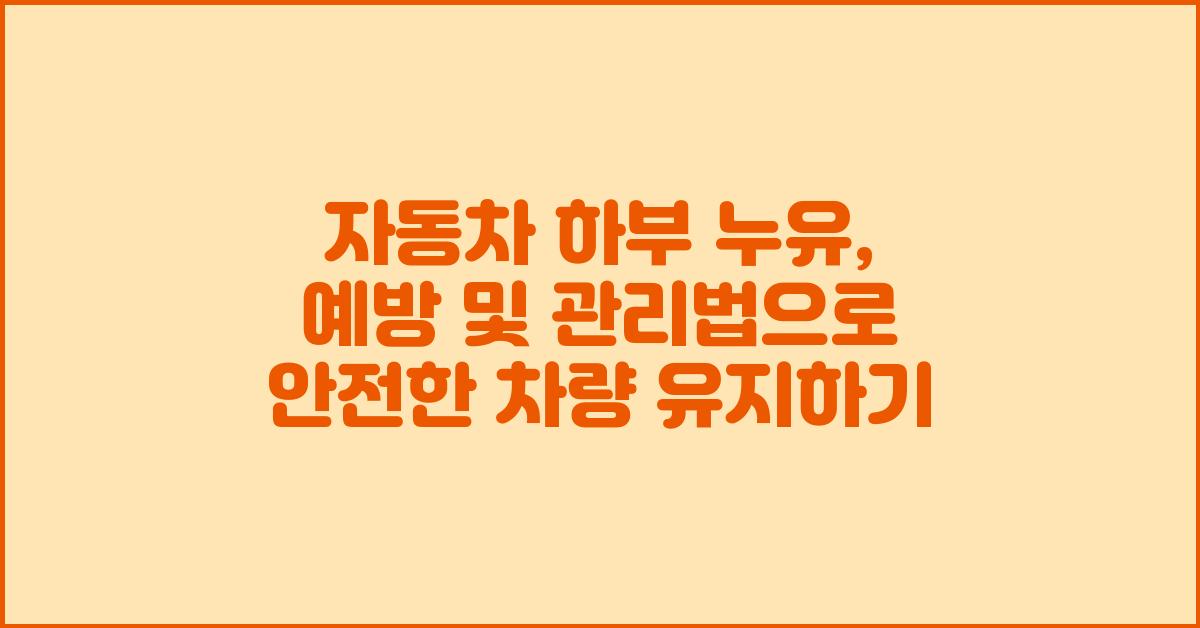 자동차 하부 누유, 예방 및 관리법