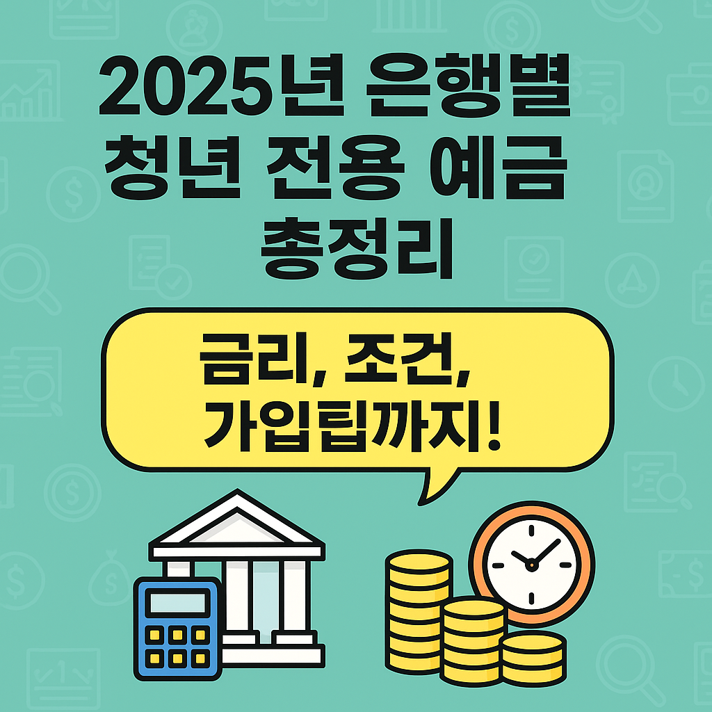 2025년 청년 전용 예금 상품 비교 - 금리, 조건, 가입팁 정리